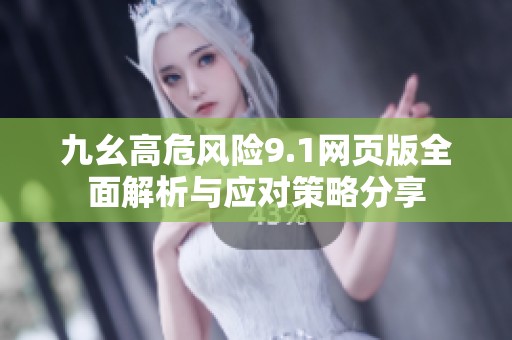 九幺高危风险9.1网页版全面解析与应对策略分享