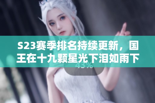 S23赛季排名持续更新，国王在十九颗星光下泪如雨下