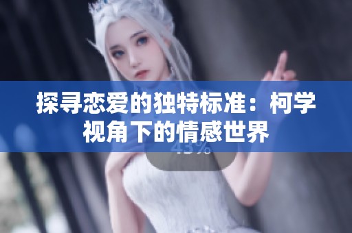 探寻恋爱的独特标准：柯学视角下的情感世界