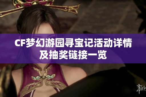 CF梦幻游园寻宝记活动详情及抽奖链接一览