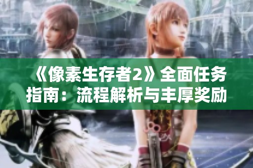 《像素生存者2》全面任务指南：流程解析与丰厚奖励详解