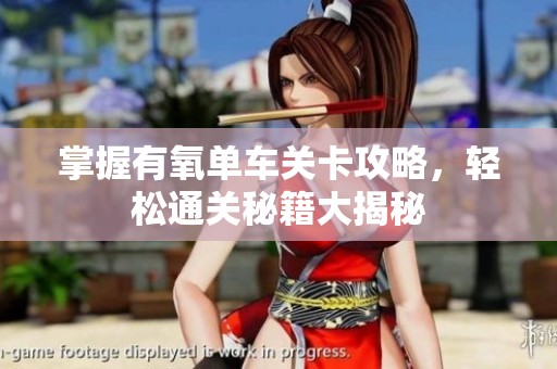 掌握有氧单车关卡攻略，轻松通关秘籍大揭秘