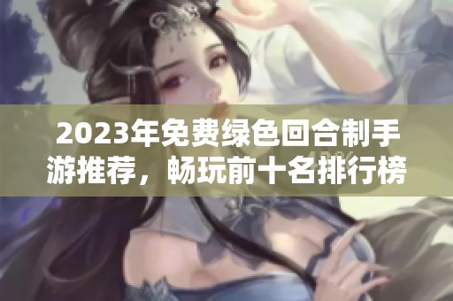 2023年免费绿色回合制手游推荐，畅玩前十名排行榜合集