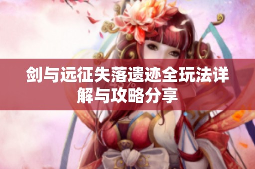剑与远征失落遗迹全玩法详解与攻略分享