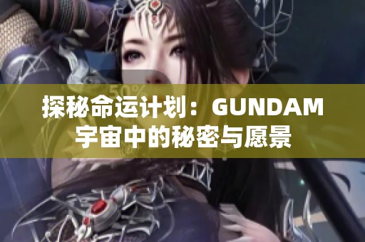 探秘命运计划：GUNDAM宇宙中的秘密与愿景