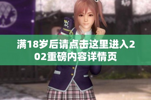 满18岁后请点击这里进入202重磅内容详情页