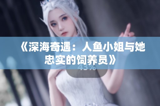 《深海奇遇：人鱼小姐与她忠实的饲养员》
