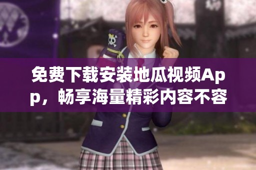 免费下载安装地瓜视频App，畅享海量精彩内容不容错过