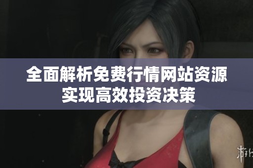 全面解析免费行情网站资源 实现高效投资决策