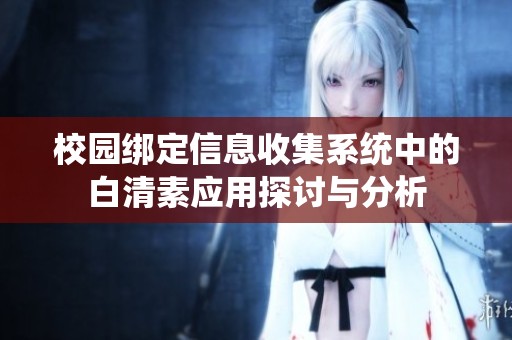 校园绑定信息收集系统中的白清素应用探讨与分析