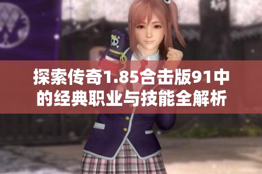 探索传奇1.85合击版91中的经典职业与技能全解析