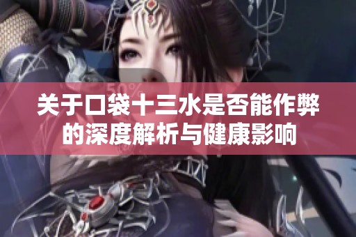 关于口袋十三水是否能作弊的深度解析与健康影响