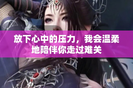 放下心中的压力，我会温柔地陪伴你走过难关