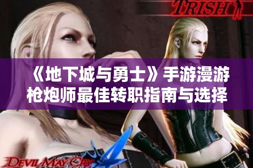《地下城与勇士》手游漫游枪炮师最佳转职指南与选择解析