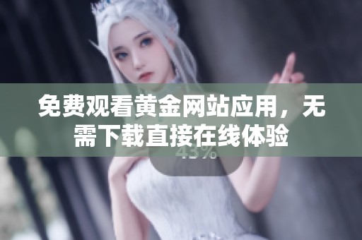 免费观看黄金网站应用，无需下载直接在线体验