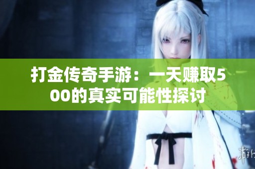 打金传奇手游：一天赚取500的真实可能性探讨