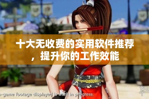 十大无收费的实用软件推荐，提升你的工作效能