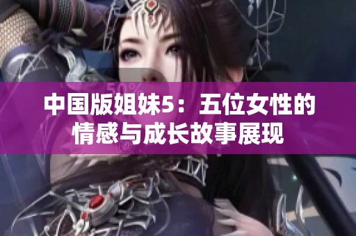 中国版姐妹5：五位女性的情感与成长故事展现