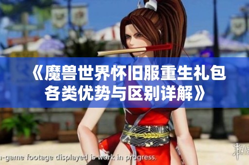 《魔兽世界怀旧服重生礼包各类优势与区别详解》