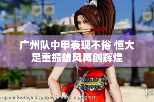 广州队中甲表现不俗 恒大足重振雄风再创辉煌