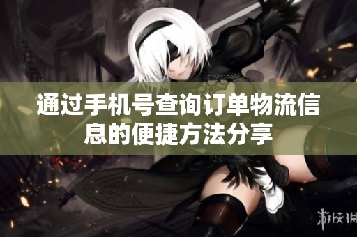 通过手机号查询订单物流信息的便捷方法分享