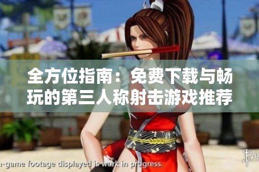 全方位指南：免费下载与畅玩的第三人称射击游戏推荐