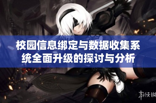 校园信息绑定与数据收集系统全面升级的探讨与分析