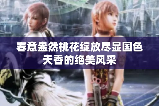 春意盎然桃花绽放尽显国色天香的绝美风采
