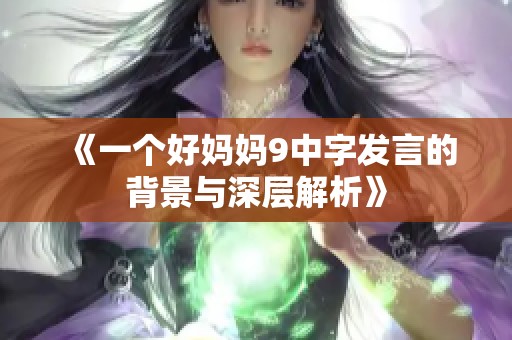 《一个好妈妈9中字发言的背景与深层解析》