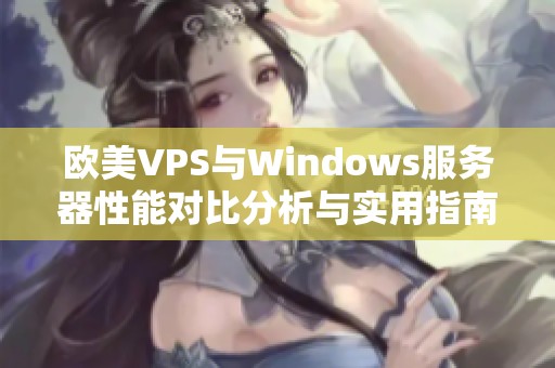 欧美VPS与Windows服务器性能对比分析与实用指南