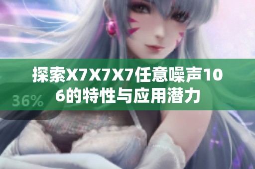 探索X7X7X7任意噪声106的特性与应用潜力