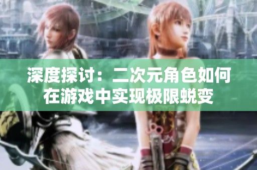 深度探讨：二次元角色如何在游戏中实现极限蜕变