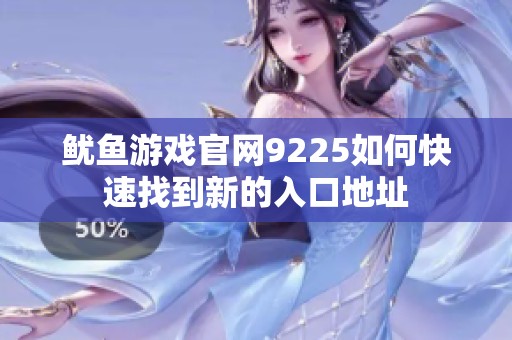 鱿鱼游戏官网9225如何快速找到新的入口地址