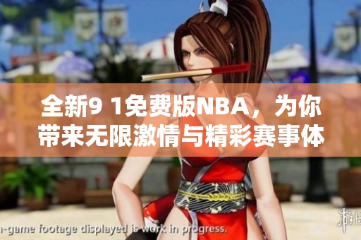 全新9 1免费版NBA，为你带来无限激情与精彩赛事体验！