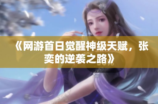 《网游首日觉醒神级天赋，张奕的逆袭之路》
