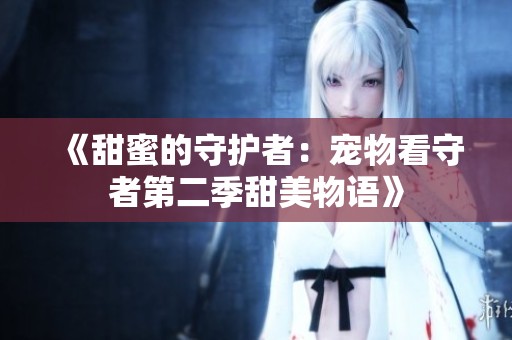 《甜蜜的守护者：宠物看守者第二季甜美物语》