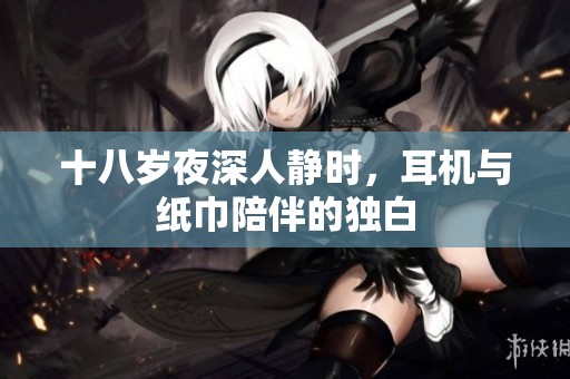 十八岁夜深人静时，耳机与纸巾陪伴的独白
