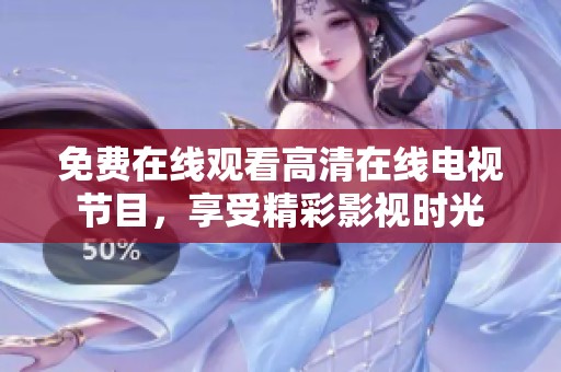 免费在线观看高清在线电视节目，享受精彩影视时光
