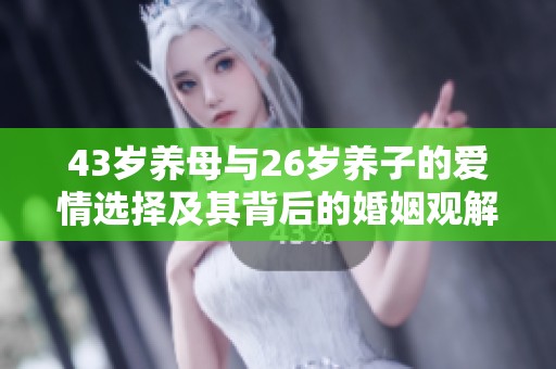 43岁养母与26岁养子的爱情选择及其背后的婚姻观解析