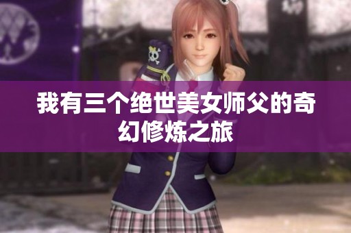 我有三个绝世美女师父的奇幻修炼之旅
