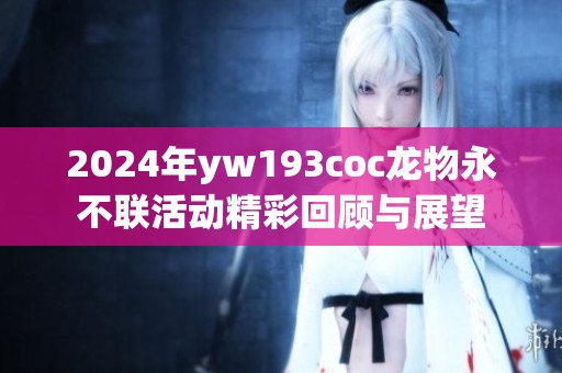 2024年yw193coc龙物永不联活动精彩回顾与展望