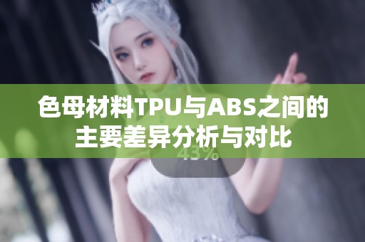 色母材料TPU与ABS之间的主要差异分析与对比