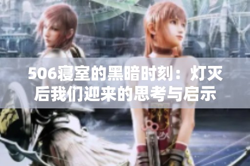 506寝室的黑暗时刻：灯灭后我们迎来的思考与启示
