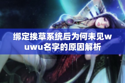 绑定挨草系统后为何未见wuwu名字的原因解析