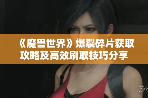 《魔兽世界》爆裂碎片获取攻略及高效刷取技巧分享