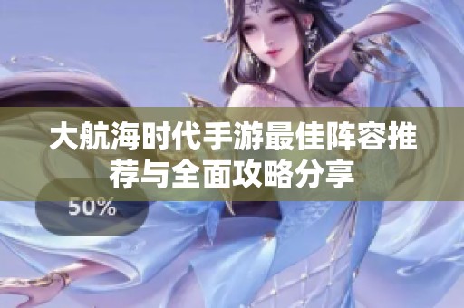 大航海时代手游最佳阵容推荐与全面攻略分享