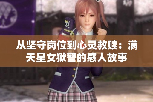 从坚守岗位到心灵救赎：满天星女狱警的感人故事