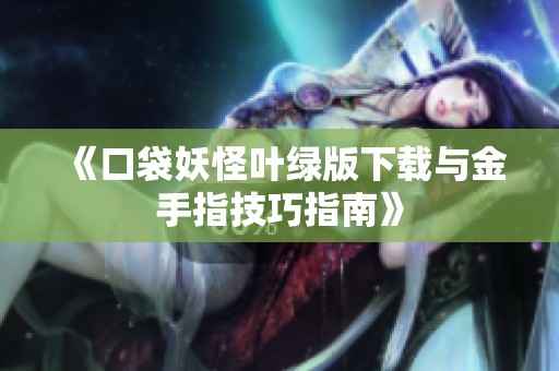 《口袋妖怪叶绿版下载与金手指技巧指南》