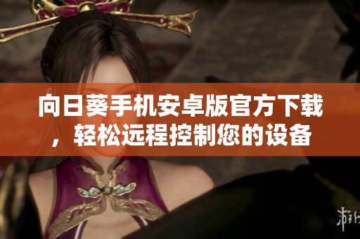 向日葵手机安卓版官方下载，轻松远程控制您的设备