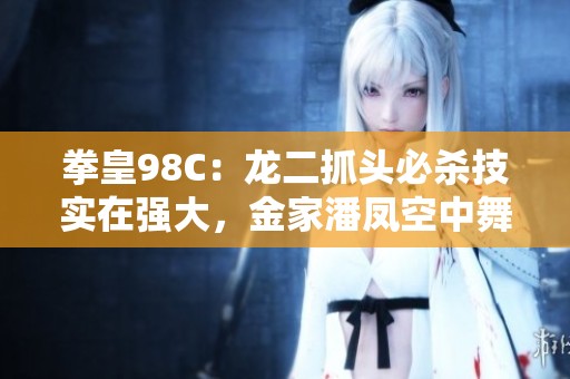 拳皇98C：龙二抓头必杀技实在强大，金家潘凤空中舞脚遭重击